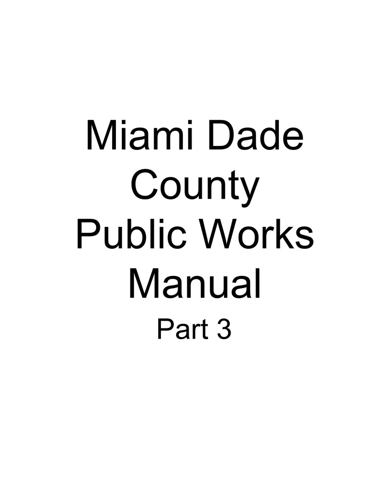 Miami-Dade County - Public Works Manual Part 1: Standard Details, Part 2: Design and Construction, and Part 3: Water Supply and Sanitary Sewer Details